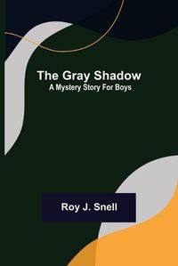 Cover image for The Gray Shadow; A Mystery Story For Boys