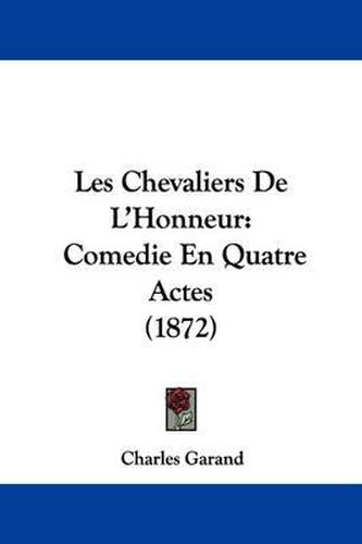 Cover image for Les Chevaliers De L'Honneur: Comedie En Quatre Actes (1872)