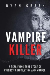Cover image for Vampire Killer: A Terrifying True Story of Psychosis, Mutilation and Murder