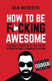 Cover image for How To Be F*cking Awesome: Sticking a finger up to the law of attraction and a thumb up to action