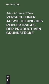 Cover image for Versuch einer Ausmittelung des Rein-Ertrages der productiven Grundstucke