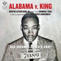 Cover image for Alabama V. King: Martin Luther King, Jr. and the Criminal Trial That Launched the Civil Rights Movement