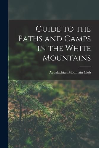 Cover image for Guide to the Paths and Camps in the White Mountains