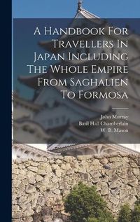 Cover image for A Handbook For Travellers In Japan Including The Whole Empire From Saghalien To Formosa