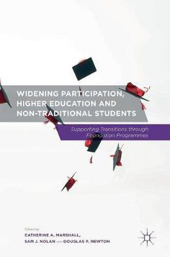 Cover image for Widening Participation, Higher Education and Non-Traditional Students: Supporting Transitions through Foundation Programmes