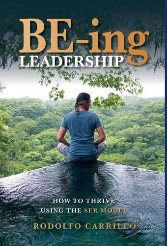 Cover image for BE-ing Leadership: How to Thrive Using The SER Model