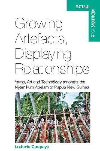 Cover image for Growing Artefacts, Displaying Relationships: Yams, Art and Technology amongst the Nyamikum Abelam of Papua New Guinea