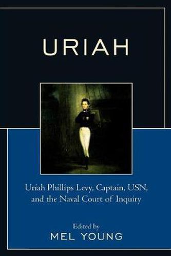 Cover image for Uriah: Uriah Phillips Levy, Captain, USN, and the Naval Court of Inquiry