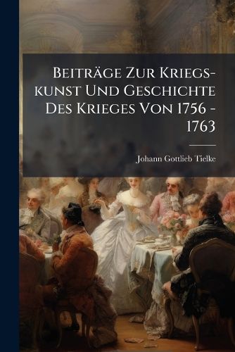 Cover image for Beitr GE Zur Kriegs-Kunst Und Geschichte Des Krieges Von 1756 - 1763: Belagerung 1751 - 1762