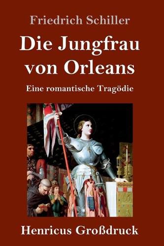 Die Jungfrau von Orleans (Grossdruck): Eine romantische Tragoedie