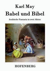 Cover image for Babel und Bibel: Arabische Fantasia in zwei Akten