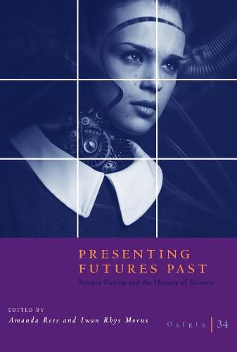 Osiris, Volume 34: Presenting Futures Past: Science Fiction and the History of Science