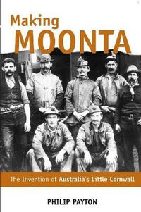 Cover image for Making Moonta: The Invention of 'Australia's Little Cornwall