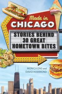 Cover image for Made in Chicago: Stories Behind 30 Great Hometown Bites