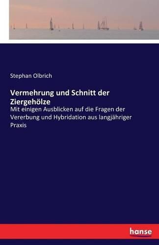 Cover image for Vermehrung und Schnitt der Ziergehoelze: Mit einigen Ausblicken auf die Fragen der Vererbung und Hybridation aus langjahriger Praxis