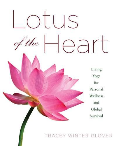 Cover image for Lotus of the Heart: Living Yoga for Personal Wellness and Global Survival