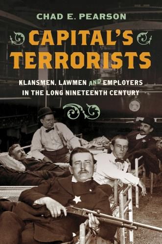 Cover image for Capital's Terrorists: Klansmen, Lawmen, and Employers in the Long Nineteenth Century