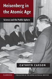 Cover image for Heisenberg in the Atomic Age: Science and the Public Sphere