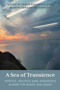 Cover image for A Sea of Transience: Poetics, Politics and Aesthetics along the Black Sea Coast