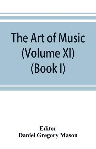 Cover image for The art of music: a comprehensive library of information for music lovers and musicians (Volume XI) (Book I) A Dictionary Index of Musicians