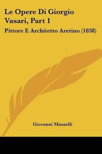 Le Opere Di Giorgio Vasari, Part 1: Pittore E Architetto Aretino (1838)