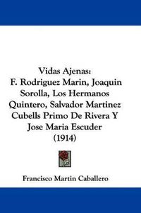 Cover image for Vidas Ajenas: F. Rodriguez Marin, Joaquin Sorolla, Los Hermanos Quintero, Salvador Martinez Cubells Primo de Rivera y Jose Maria Escuder (1914)