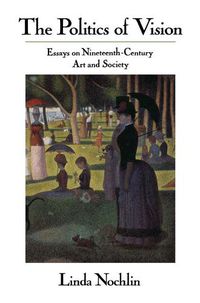Cover image for The Politics Of Vision: Essays On Nineteenth-century Art And Society