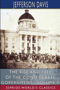 Cover image for The Rise and Fall of the Confederate Government - Volume II (Esprios Classics)