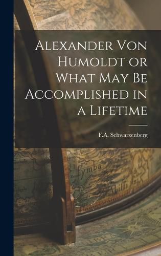 Cover image for Alexander Von Humoldt or What May Be Accomplished in a Lifetime