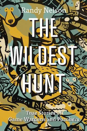 Cover image for The Wildest Hunt: True Stories of Game Wardens and Poachers