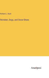 Cover image for Reindeer, Dogs, and Snow-Shoes