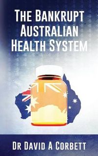 Cover image for The Bankrupt Australian Health System