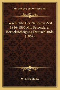 Cover image for Geschichte Der Neuesten Zeit 1816-1866 Mit Besonderer Berucksichtigung Deutschlands (1867)