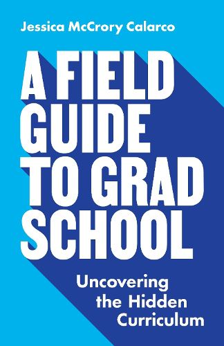 Cover image for A Field Guide to Grad School: Uncovering the Hidden Curriculum