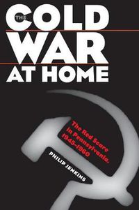 Cover image for The Cold War at Home: The Red Scare in Pennsylvania, 1945-1960