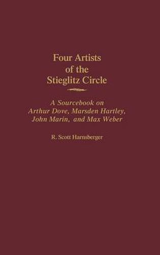 Four Artists of the Stieglitz Circle: A Sourcebook on Arthur Dove, Marsden Hartley, John Marin, and Max Weber