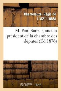 Cover image for M. Paul Sauzet, Ancien President de la Chambre Des Deputes