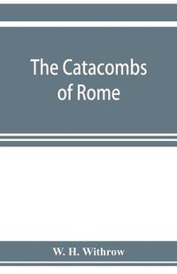 Cover image for The catacombs of Rome, and their testimony relative to primitive Christianity