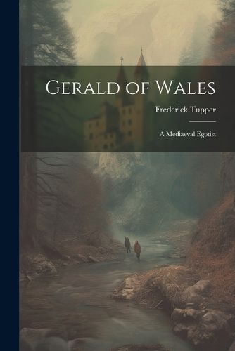 Gerald of Wales; a Mediaeval Egotist