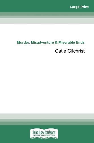 Cover image for Murder, Misadventure and Miserable Ends: Tales from a Colonial Coroner's Court