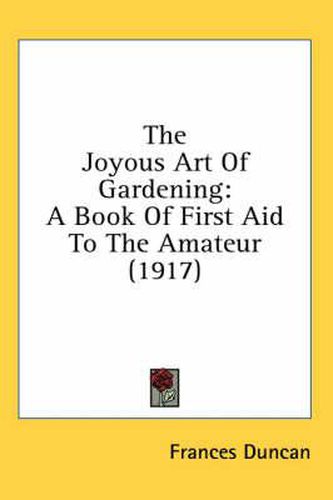 The Joyous Art of Gardening: A Book of First Aid to the Amateur (1917)