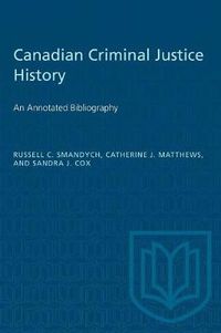 Cover image for Canadian Criminal Justice History: An Annotated Bibliography
