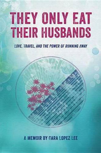 Cover image for They Only Eat Their Husbands: Love, Travel, and the Power of Running Away