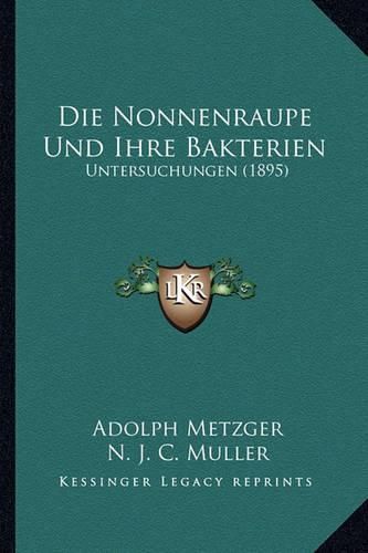 Cover image for Die Nonnenraupe Und Ihre Bakterien: Untersuchungen (1895)