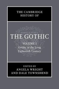 Cover image for The Cambridge History of the Gothic: Volume 1, Gothic in the Long Eighteenth Century