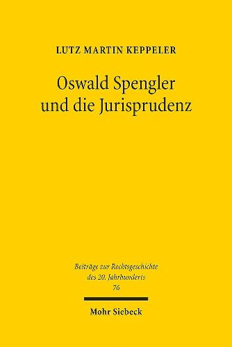 Oswald Spengler und die Jurisprudenz: Die Spenglerrezeption in der Rechtswissenschaft zwischen 1918 und 1945, insbesondere innerhalb der  dynamischen Rechtslehre , der Rechtshistoriographie und der Staatsrechtswissenschaft