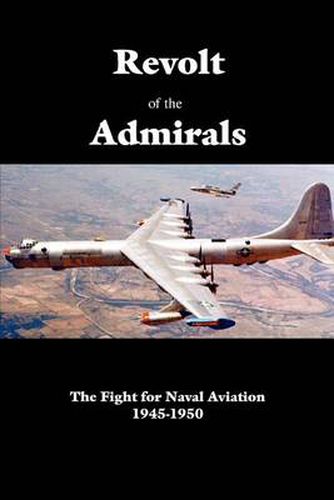 Cover image for Revolt of the Admirals: The Fight for Naval Aviation 1945-1950