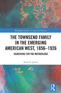 Cover image for The Townsend Family in the Emerging American West, 1856-1926