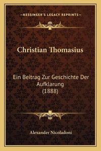 Cover image for Christian Thomasius: Ein Beitrag Zur Geschichte Der Aufklarung (1888)