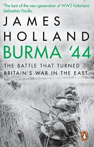 Burma '44: The Battle That Turned Britain's War in the East
